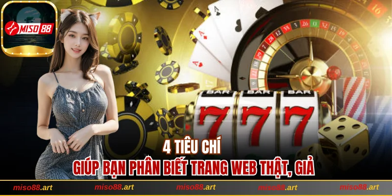 Sự Thật Miso88 Có Lừa Đảo Không Và Bí Quyết Chơi An Toàn 3 4 tiêu chí giúp bạn phân biết trang web thật, giả