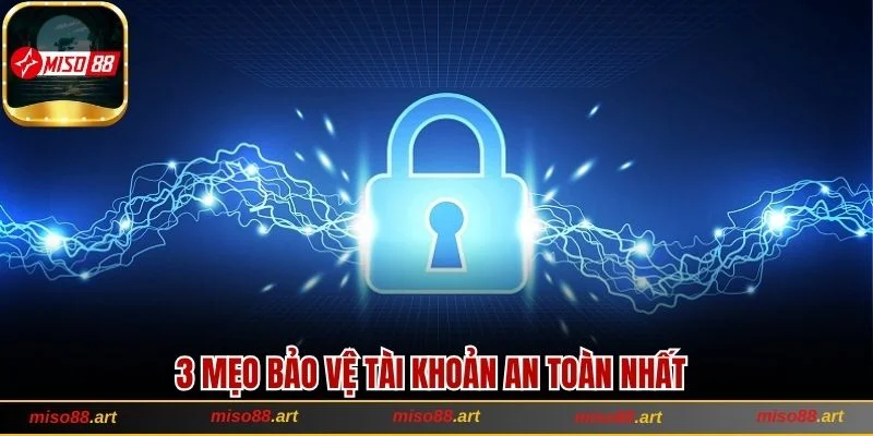 Hướng Dẫn Đăng Nhập Miso88 Cùng Các Mẹo Bảo Mật An Toàn 3 Bỏ túi ngay 3 mẹo bảo mật tài khoản an toàn nhất từ chuyên gia