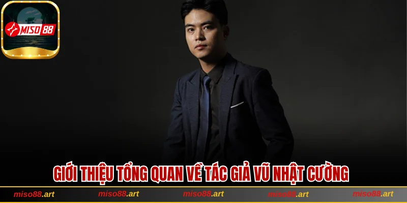 Tác Giả Vũ Nhật Cường Cùng Hành Trình Sáng Tạo Miso88 1 Giới thiệu tổng quan về tác giả Vũ Nhật Cường