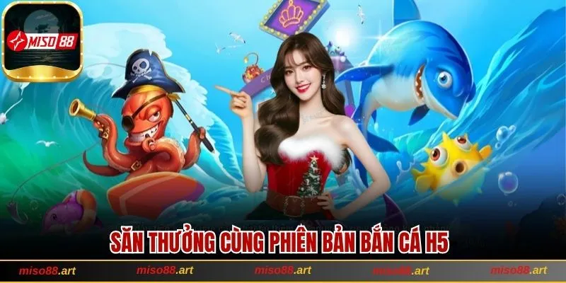 Khám Phá Bắn Cá H5 Với Cách Chơi Siêu Hot Tại Miso88 1 Săn thưởng với phiên bản H5 được nhà cái Miso88 tích hợp